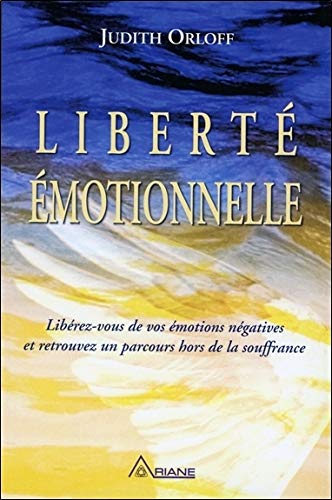Liberté émotionnelle - Libérez-vous de vos émotions négatives et retrouvez un parcours hors de la souffrance (French Edition)