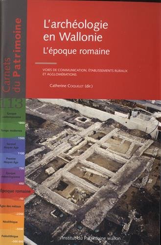 L'archéologie en Wallonie : L'époque romaine : voies de communication, établissements ruraux et agglomérations