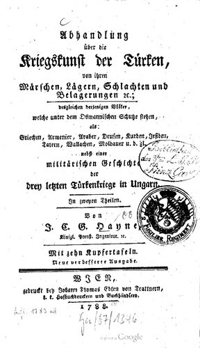 Abhandlung über die Kriegskunst der Türken, von ihren Märschen, Lagern, Schlachten und Belagerungen etc.; desgleichen derjenigen Völker, welche unter dem Osmanischen Schutz stehen, also Griechen, Armenier, Araber, Drusen, Kurden, Jesiden, Tatern [Tataren], Wallachen, Moldauer und derg. nebst eine militärische Geschichte der letzten drei Türkenkriege in Ungarn