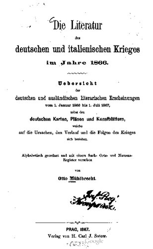 Die Literatur des deutschen und italienischen Krieges im Jahre 1866 : Übersicht der deutschen und ausländischen Erscheinungen vom 1. Januar 1866 bis 1. Juli 1867, welche auf die Ursachen, den Verlauf und die Folgen des Krieges sich beziehen
