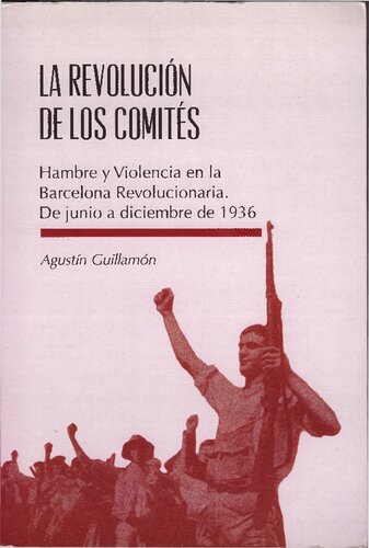 La Revolución de los Comités. Hambre y Violencia en la Barcelona Revolucionaria (De junio a diciembe de 1936)