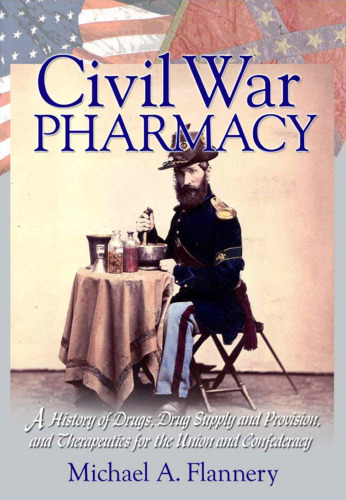 Civil War Pharmacy: A History of Drugs, Drug Supply and Provision, and Therapeutics for the Union and Confederacy