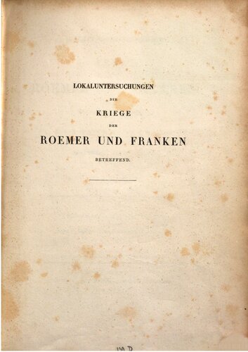 Lokaluntersuchungen, die Kriege der Römer und Franken sowie die Befestigungsmanieren der Germanen, Sachsen und des späteren Mittelalters betreffend