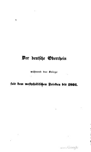 Der deutsche Oberrhein während der Kriege seit dem Westfälischen Kriege bis 1801 bearbeitet nach den Quellen des Großherzoglich Badischen Archivs