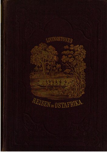 David Livingstone, der Afrikareisende : Ostafrika von Limpopo bis zum Somalilande ; Erforschungsreisen im Osten Afrikas mit besonderer Rücksicht auf Leben, Reisen und Tod von David Livingstone