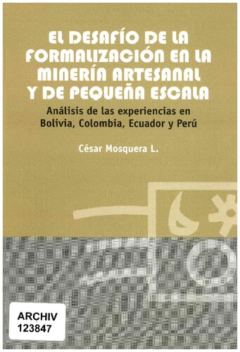 El desafío de la formalización en la minería artesanal y de pequeña escala. Análisis de las experiencias en Bolivia, Colombia, Ecuador y Perú
