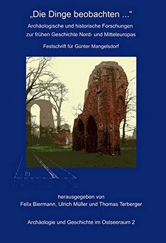 "Die Dinge beobachten...": Archäologische und historische Forschungen zur frühen Geschichte Mittel- und Nordeuropas. Festschrift für Günter Mangelsdorf zum 60. Geburtstag