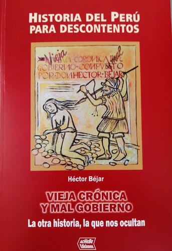 Vieja corónica y mal gobierno: La otra historia, la que nos ocultan. Historia del Perú para descontentos