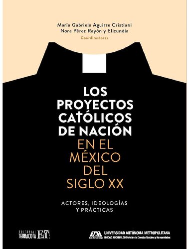 Los proyectos católicos de nación en el México del siglo XX. Actores, ideologías y prácticas