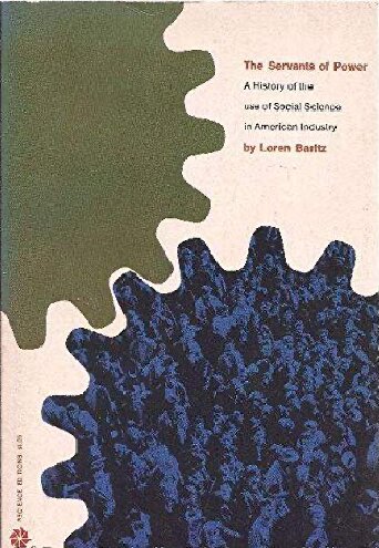 The Servants of Power: A History of the use of Social Science in American Industry