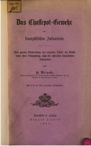 Das Chassepot-Gewehr der französischen Infanterie : Eine genaue Beschreibung der einzelnen Teile der Waffe, sowie ihrer Behandlung, nach der offiziellen französischen Instruktion