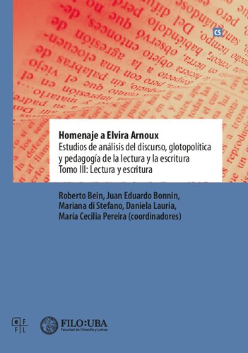 Homenaje a Elvira Arnoux : estudios de análisis del discurso, glotopolítica y  pedagogía de la lectura y la escritura : tomo III : Lectura y escritura