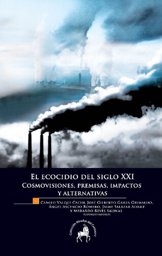 El ecocidio del Siglo XXI. Cosmovisiones, premisas, impactos y alternativas