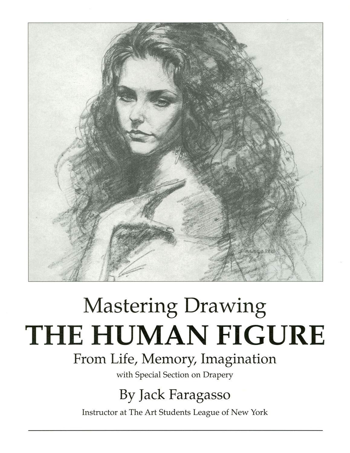 Mastering Drawing the Human Figure From Life, Memory, Imagination: with Special Section on Drapery