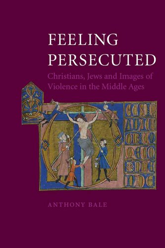 Feeling Persecuted : Christians, Jews and Images of Violence in the Middle Ages.