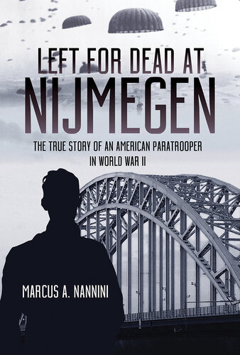 Left for dead at Nijmegen : the true story of an American paratrooper in WWII