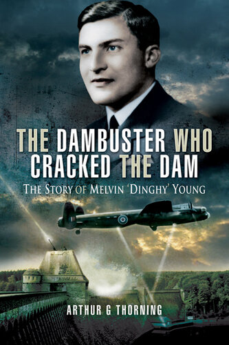 The dambuster who cracked the dam : the story of Melvin 'Dinghy' Young