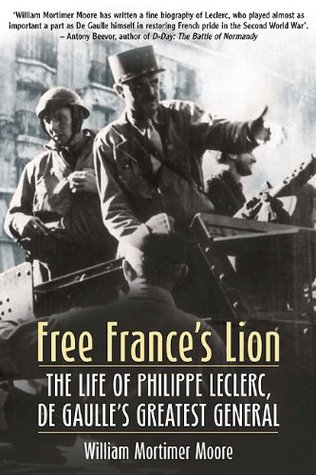 Free France's Lion: The Life of Phillippe Leclerc, de Gaulle's Greatest General