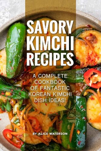 Savory Kimchi Recipes: A Complete Cookbook of Fantastic Korean Kimchi Dish Ideas!