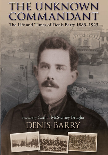 The Unknown Commandant: The Life and Times of Denis Barry 1883-1923