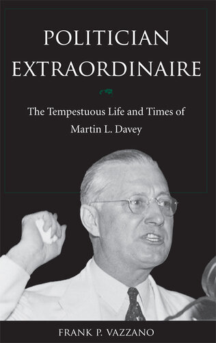 Politician Extraordinaire: The Tempestuous Life and Times of Martin L. Davey