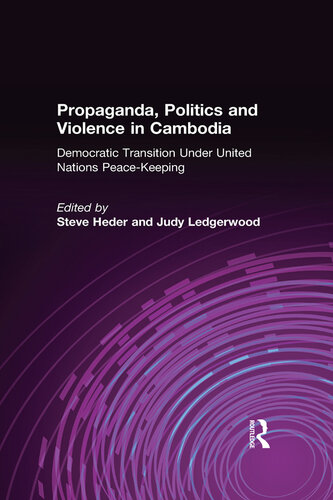 Propaganda, Politics and Violence in Cambodia: Democratic Transition Under United Nations Peace-Keeping: Democratic Transition Under United Nations Peace-Keeping