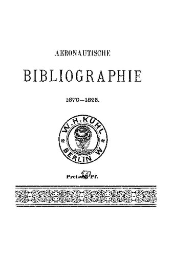 Aeronautische Bibliographie : Verzeichnis älterer und neuerer Bücher und Abhandlungen über theoretische und praktische Luftschifffahrt, Militär- und Marine-Aeronautik, Flugtechnik, Vogelflug, dynamische und aeronautische Luftschiffe, ...