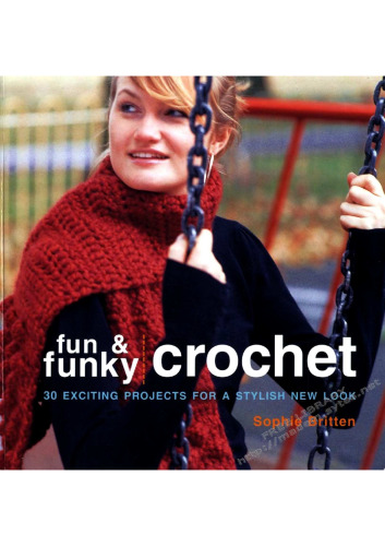 Fun & Funky Crochet: 30 Exciting Projects