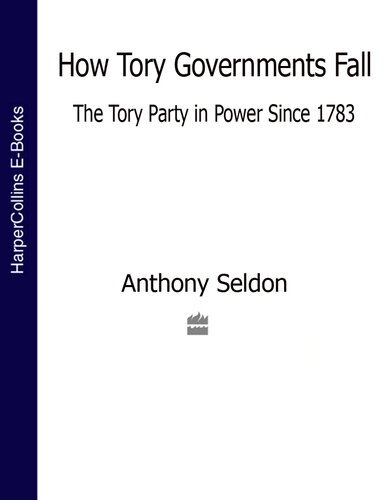 How Tory Governments Fall: The Tory Party in Power Since 1783