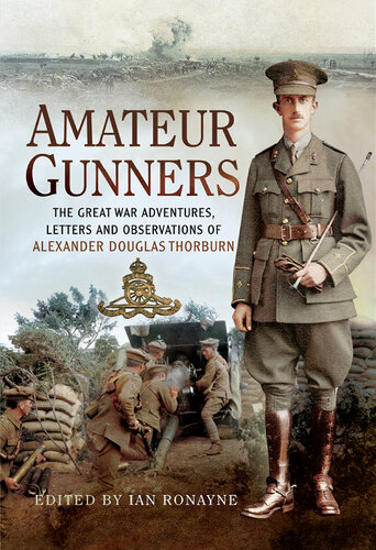 Amateur gunners : the Great War adventures, letters and observations of Alexander Douglas Thorburn