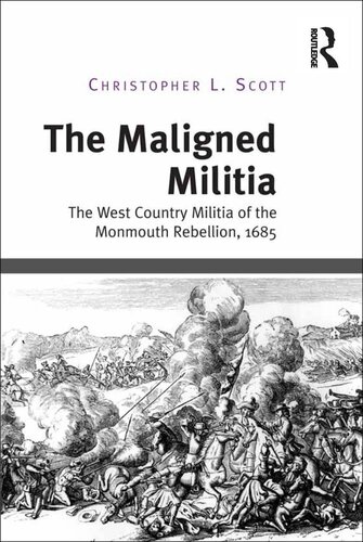 The Maligned Militia : the West Country Militia of the Monmouth Rebellion, 1685.