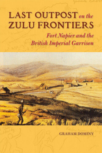 Last outpost on the Zulu frontiers : Fort Napier and the British imperial garrison