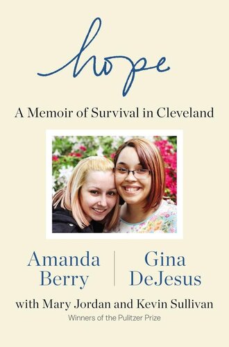 Hope :A Memoir of Survival in Cleveland by: Amanda Berry, Gina DeJesus, Mary Jordan, Kevin Sullivan