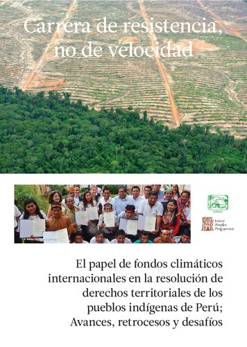 Carrera de resistencia, no de velocidad. El papel de fondos climáticos internacionales en la resolución de derechos territoriales de los pueblos indígenas de Perú; Avances, retrocesos y desafíos