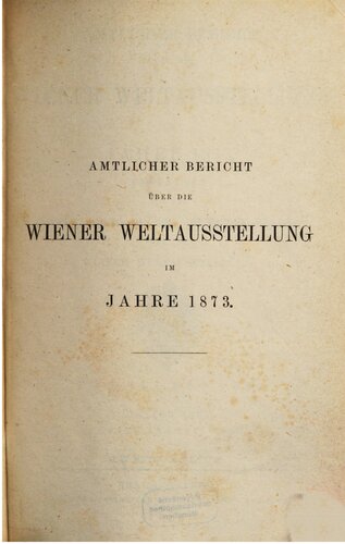 Amtlicher Bericht über die Wiener Weltausstellung iim Jahre 1873