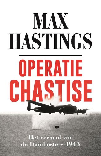 Operatie Chastise : het verhaal van de Dambusters 1943