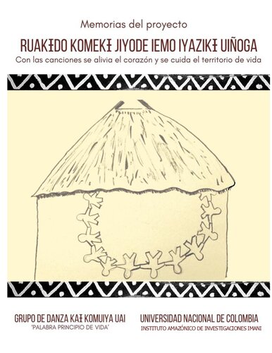 Memorias del proyecto Ruakɨdo komekɨ jiyode iemo iyazikɨ uiñoga: Con las canciones se alivia el corazón y se cuida el territorio de vida (Nɨpode, Murui - Huitoto, Bue, Bora)