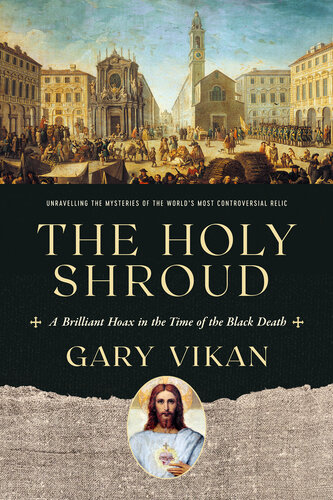 The Holy Shroud : A Brilliant Hoax in the Time of the Black Death