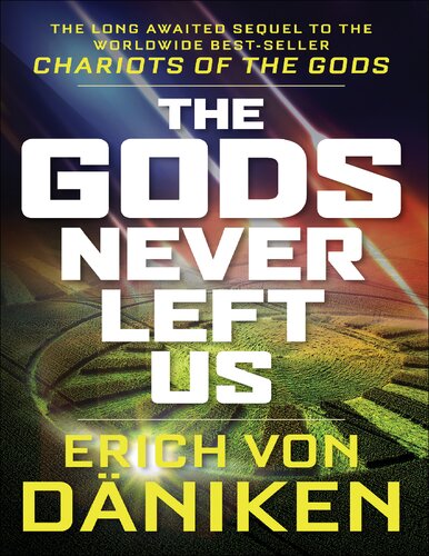 The Gods Never Left Us_ The Long Awaited Sequel to the Worldwide Best-seller Chariots of the Gods