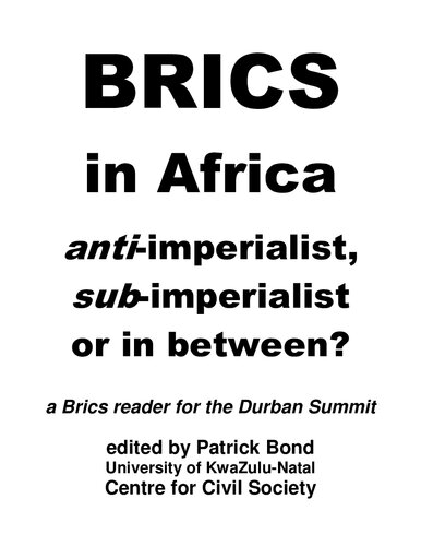 BRICS in Africa: anti-imperialist, sub-imperialist or in between? a Brics reader for the Durban Summit