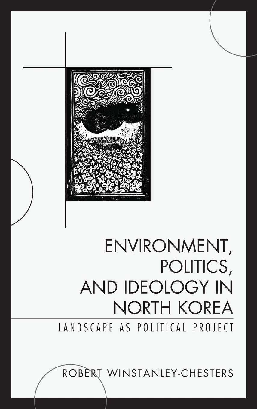 Environment, Politics, and Ideology in North Korea: Landscape as Political Project