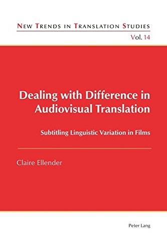 Dealing with Difference in Audiovisual Translation: Subtitling Linguistic Variation in Films (New Trends in Translation Studies)