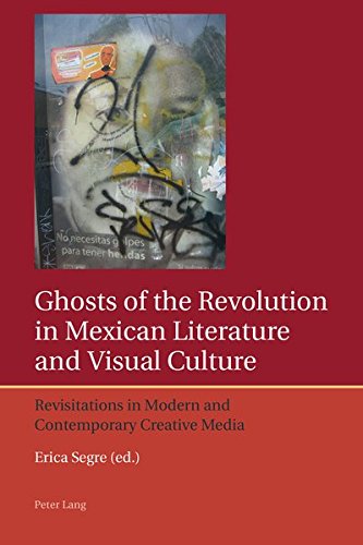 Ghosts of the Revolution in Mexican Literature and Visual Culture: Revisitations in Modern and Contemporary Creative Media (Iberian and Latin American Studies: The Arts, Literature, and Identity)