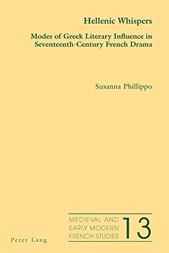 Hellenic Whispers: Modes of Greek Literary Influence in Seventeenth-Century French Drama (Medieval and Early Modern French Studies)