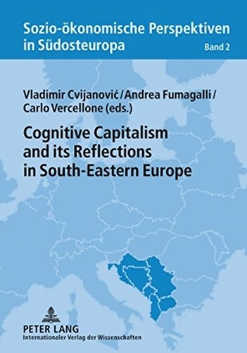 Cognitive Capitalism and its Reflections in South-Eastern Europe (Sozio-ökonomische Perspektiven in Südosteuropa / Socio-Economic Perspectives in South-Eastern Europe)