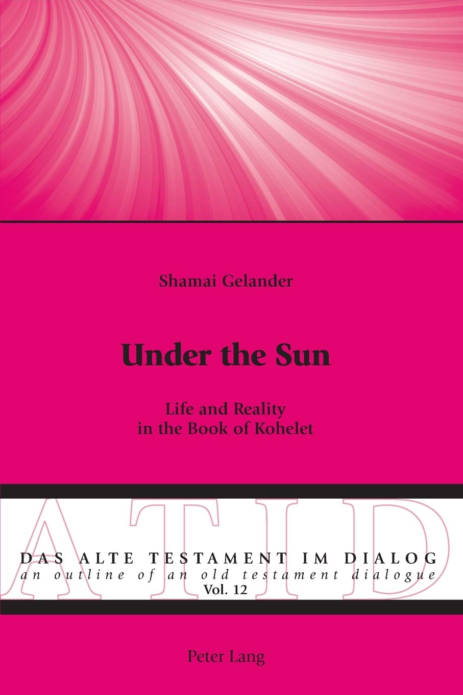 Under the Sun: Life and Reality in the Book of Kohelet (Das Alte Testament im Dialog / An Outline of an Old Testament Dialogue)