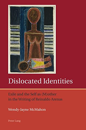 Dislocated Identities: Exile and the Self as (M)other in the Writing of Reinaldo Arenas (Iberian and Latin American Studies: The Arts, Literature, and Identity)