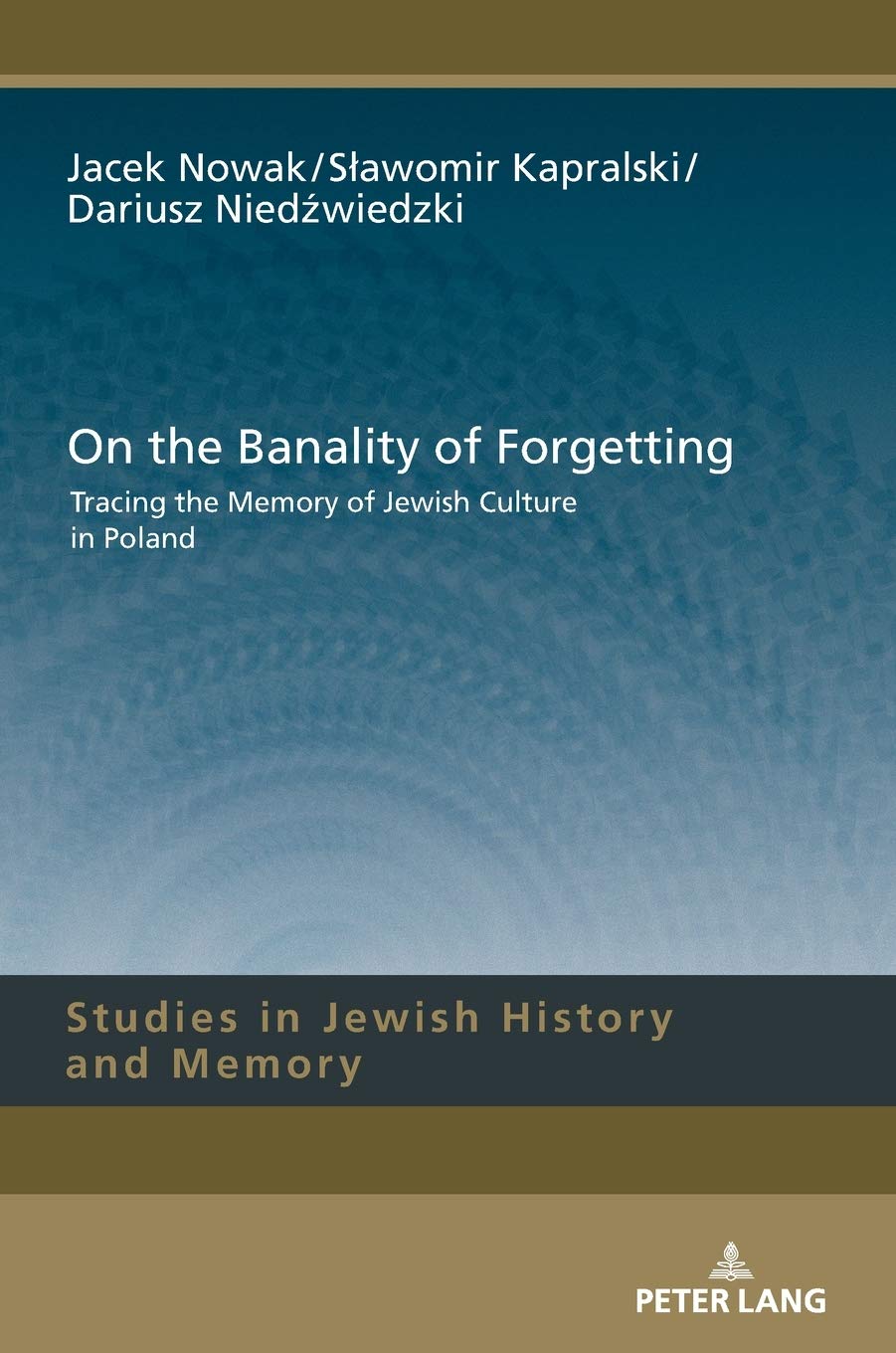 On the Banality of Forgetting: Tracing the Memory of Jewish Culture in Poland (Studies in Jewish History and Memory)