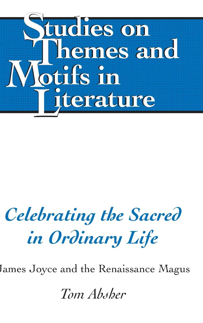 Celebrating the Sacred in Ordinary Life: James Joyce and the Renaissance Magus (Studies on Themes and Motifs in Literature)