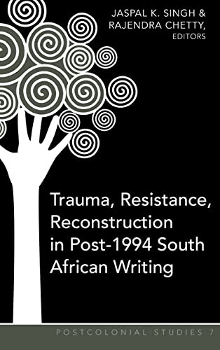 Trauma, Resistance, Reconstruction in Post-1994 South African Writing (Postcolonial Studies)